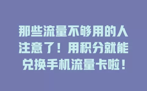 那些流量不够用的人注意了！用积分就能兑换手机流量卡啦！