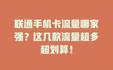 联通手机卡流量哪家强？这几款流量超多超划算！
