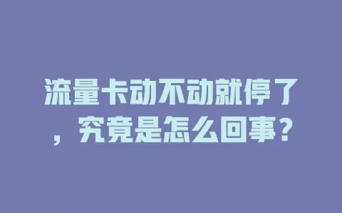 流量卡动不动就停了，究竟是怎么回事？