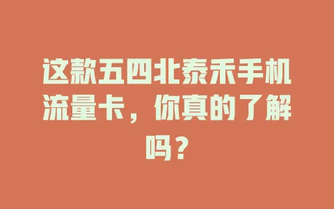 这款五四北泰禾手机流量卡，你真的了解吗？