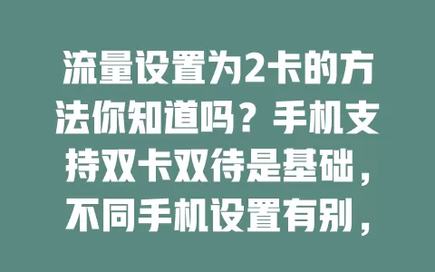流量设置为2卡的方法你知道吗？手机支持双卡双待是基础，不同手机设置有别，按需设默认上网卡，还能监控流量，部分手机可智能切换，按步骤操作就能轻松搞定