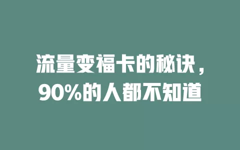 流量变福卡的秘诀，90%的人都不知道