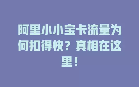 阿里小小宝卡流量为何扣得快？真相在这里！