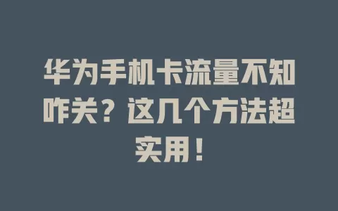 华为手机卡流量不知咋关？这几个方法超实用！