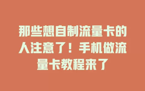 那些想自制流量卡的人注意了！手机做流量卡教程来了