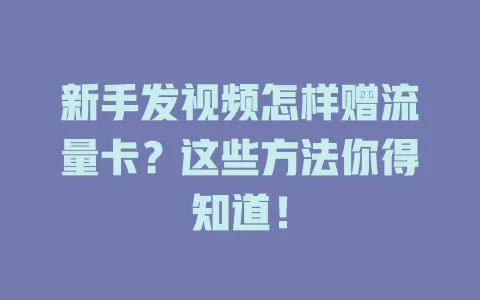 新手发视频怎样赠流量卡？这些方法你得知道！