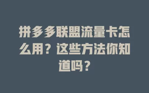 拼多多联盟流量卡怎么用？这些方法你知道吗？
