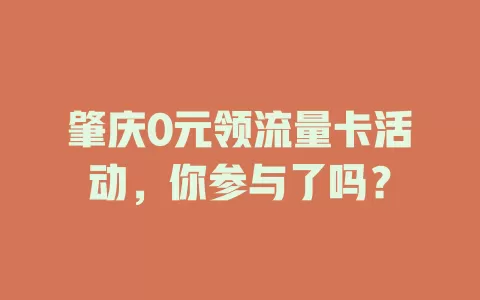 肇庆0元领流量卡活动，你参与了吗？