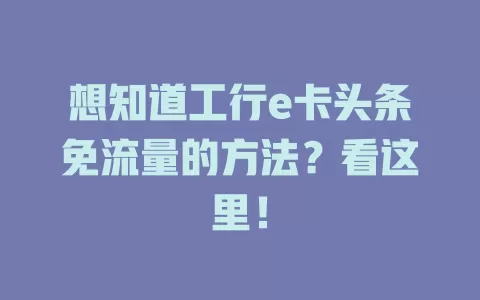 想知道工行e卡头条免流量的方法？看这里！