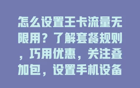 怎么设置王卡流量无限用？了解套餐规则，巧用优惠，关注叠加包，设置手机设备，畅享上网