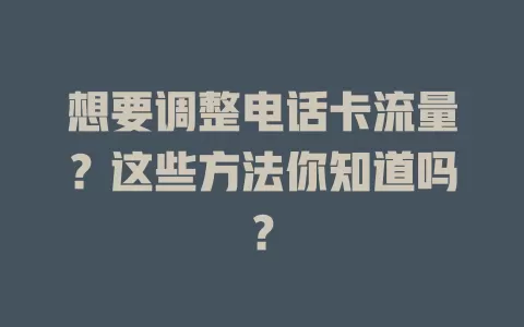 想要调整电话卡流量？这些方法你知道吗？
