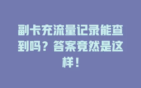 副卡充流量记录能查到吗？答案竟然是这样！