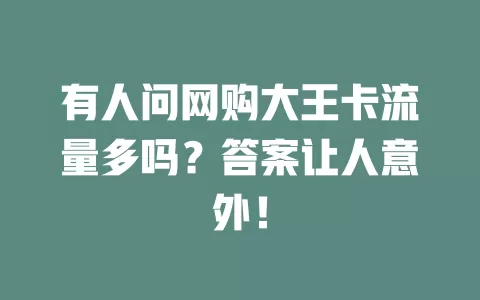 有人问网购大王卡流量多吗？答案让人意外！