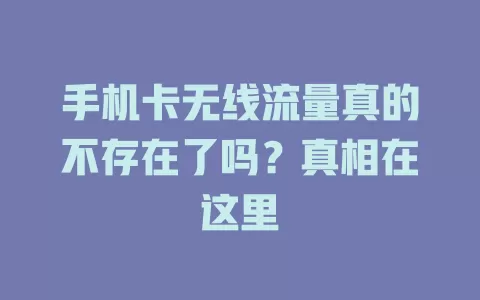 手机卡无线流量真的不存在了吗？真相在这里