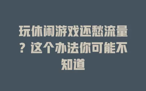 玩休闲游戏还愁流量？这个办法你可能不知道