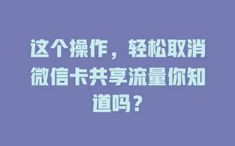 这个操作，轻松取消微信卡共享流量你知道吗？
