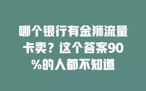 哪个银行有金狮流量卡卖？这个答案90%的人都不知道
