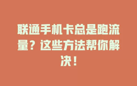 联通手机卡总是跑流量？这些方法帮你解决！