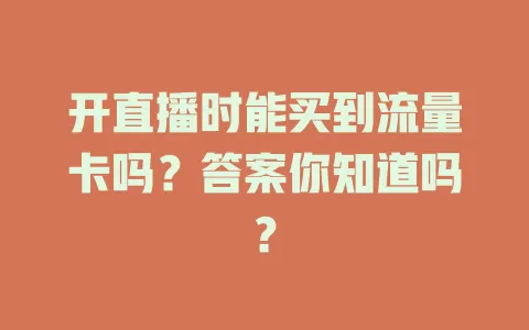 开直播时能买到流量卡吗？答案你知道吗？