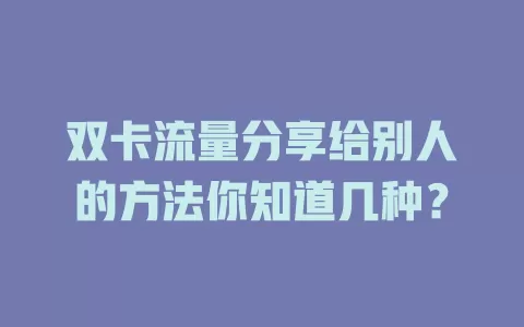 双卡流量分享给别人的方法你知道几种？