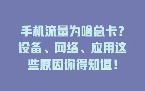 手机流量为啥总卡？设备、网络、应用这些原因你得知道！