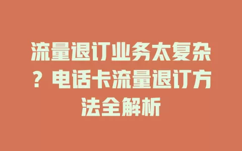 流量退订业务太复杂？电话卡流量退订方法全解析