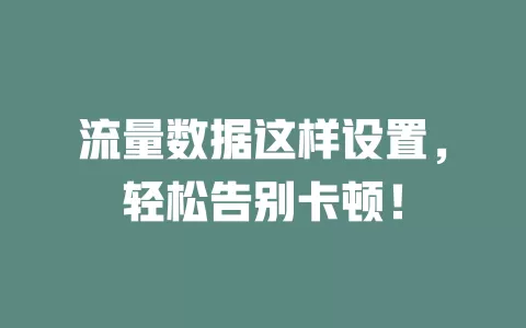 流量数据这样设置，轻松告别卡顿！