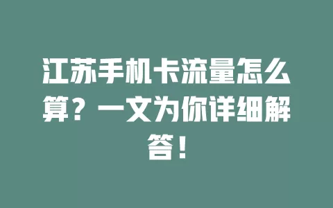 江苏手机卡流量怎么算？一文为你详细解答！