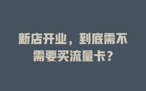 新店开业，到底需不需要买流量卡？