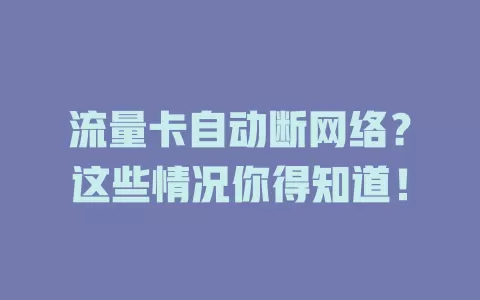 流量卡自动断网络？这些情况你得知道！