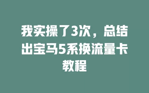 我实操了3次，总结出宝马5系换流量卡教程