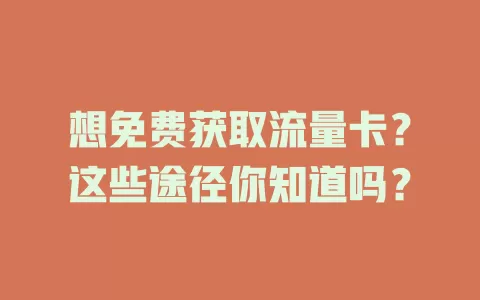 想免费获取流量卡？这些途径你知道吗？
