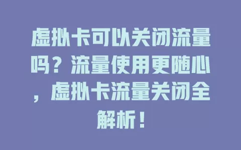 虚拟卡可以关闭流量吗？流量使用更随心，虚拟卡流量关闭全解析！