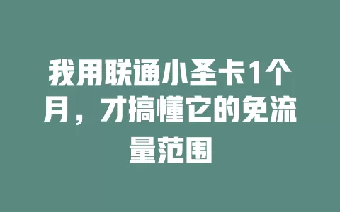 我用联通小圣卡1个月，才搞懂它的免流量范围