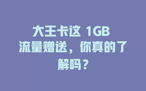 大王卡这 1GB 流量赠送，你真的了解吗？