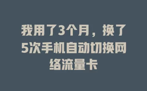 我用了3个月，换了5次手机自动切换网络流量卡