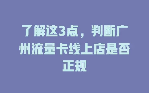 了解这3点，判断广州流量卡线上店是否正规