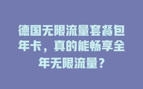 德国无限流量套餐包年卡，真的能畅享全年无限流量？