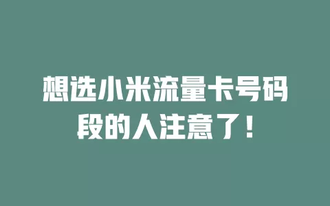 想选小米流量卡号码段的人注意了！