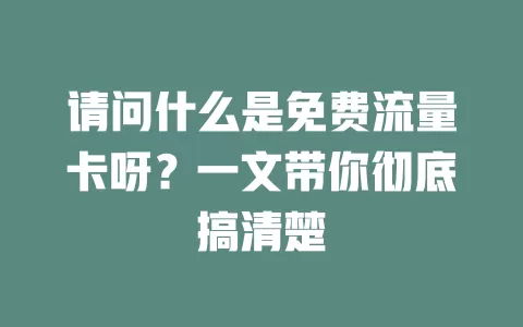 请问什么是免费流量卡呀？一文带你彻底搞清楚