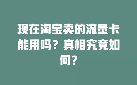 现在淘宝卖的流量卡能用吗？真相究竟如何？