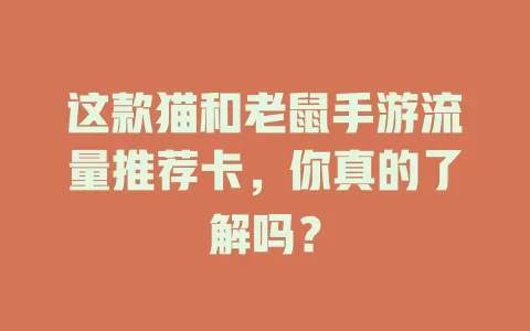 这款猫和老鼠手游流量推荐卡，你真的了解吗？