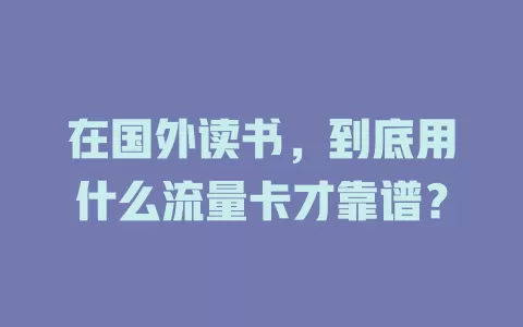 在国外读书，到底用什么流量卡才靠谱？
