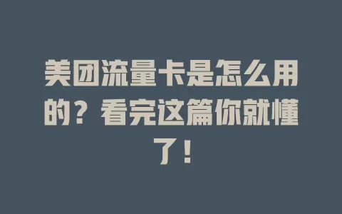 美团流量卡是怎么用的？看完这篇你就懂了！