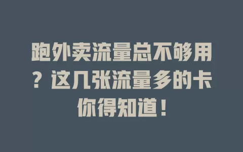 跑外卖流量总不够用？这几张流量多的卡你得知道！