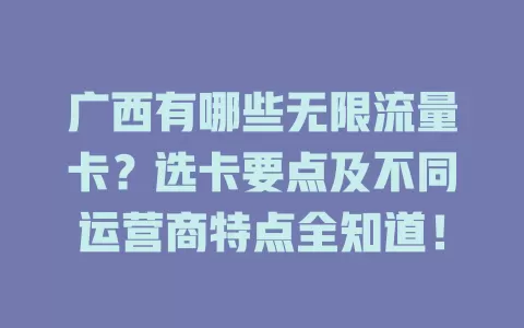 广西有哪些无限流量卡？选卡要点及不同运营商特点全知道！