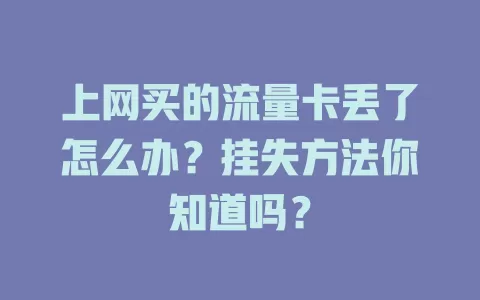 上网买的流量卡丢了怎么办？挂失方法你知道吗？