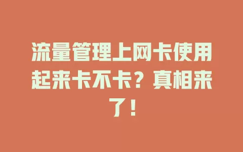 流量管理上网卡使用起来卡不卡？真相来了！