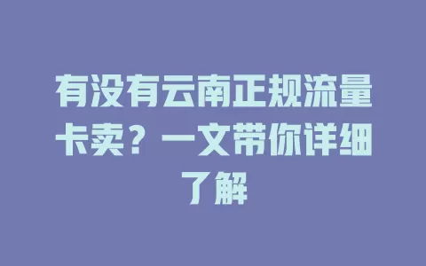 有没有云南正规流量卡卖？一文带你详细了解