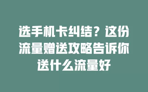 选手机卡纠结？这份流量赠送攻略告诉你送什么流量好
